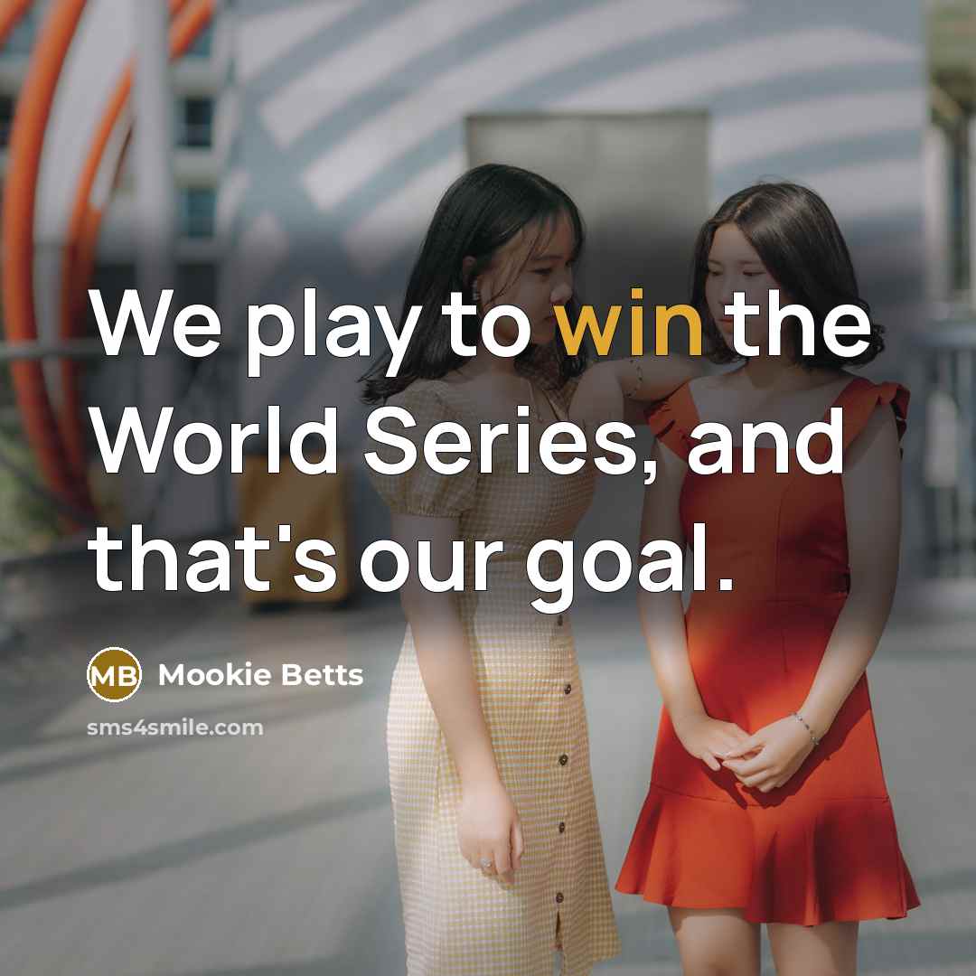 “We play to win the World Series, and that's our…” quote by Mookie Betts