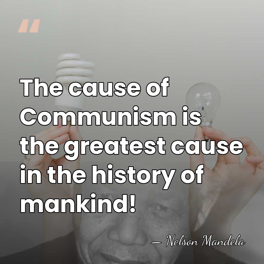 The cause of Communism is the greatest cause in the history of&hellip; - Nelson Mandela