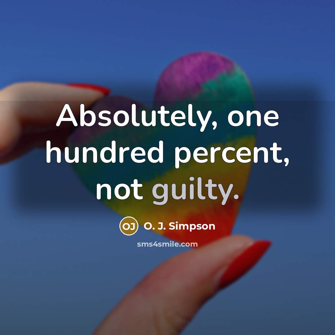 “Absolutely, one hundred percent, not guilty.…” quote by O. J. Simpson