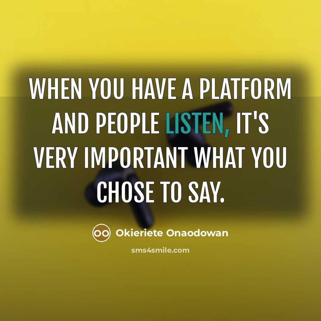 “When you have a platform and people listen, it's very…” quote by Okieriete Onaodowan