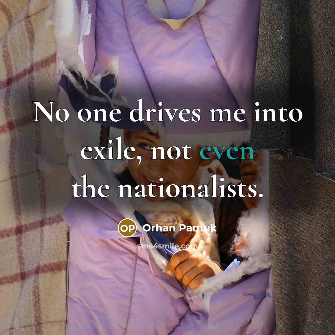 “No one drives me into exile, not even the nationalists.…” quote by Orhan Pamuk