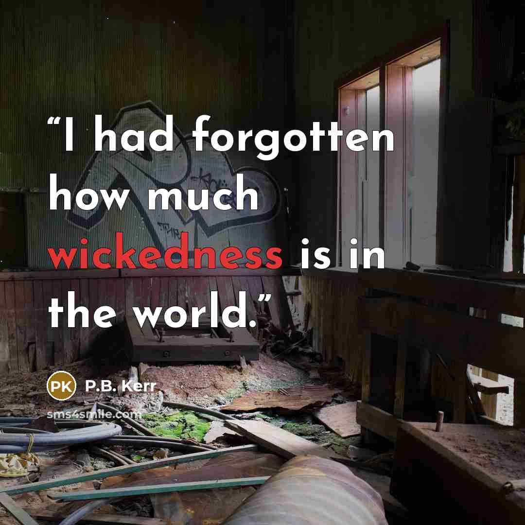 “I had forgotten how much wickedness is in the world.” quote by P.B. Kerr