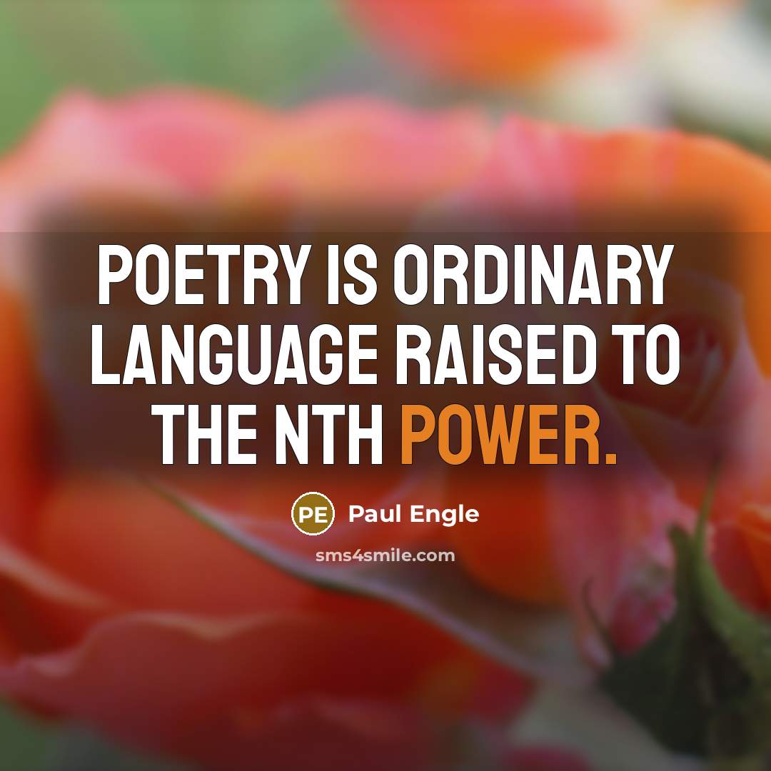 “Poetry is ordinary language raised to the Nth power.…” quote by Paul Engle