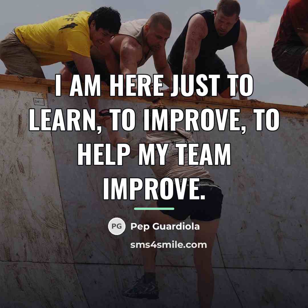 “I am here just to learn, to improve, to help…” quote by Pep Guardiola