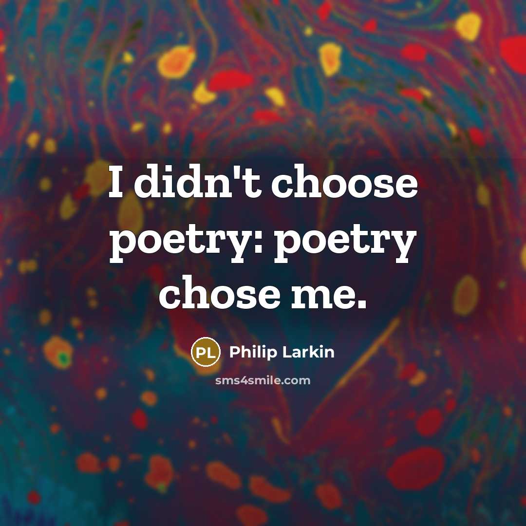 “I didn't choose poetry: poetry chose me.…” quote by Philip Larkin