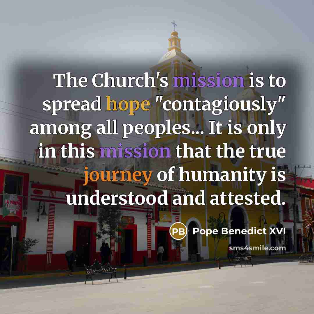 “The Church's mission is to spread hope "contagiously" among all…” quote by Pope Benedict XVI