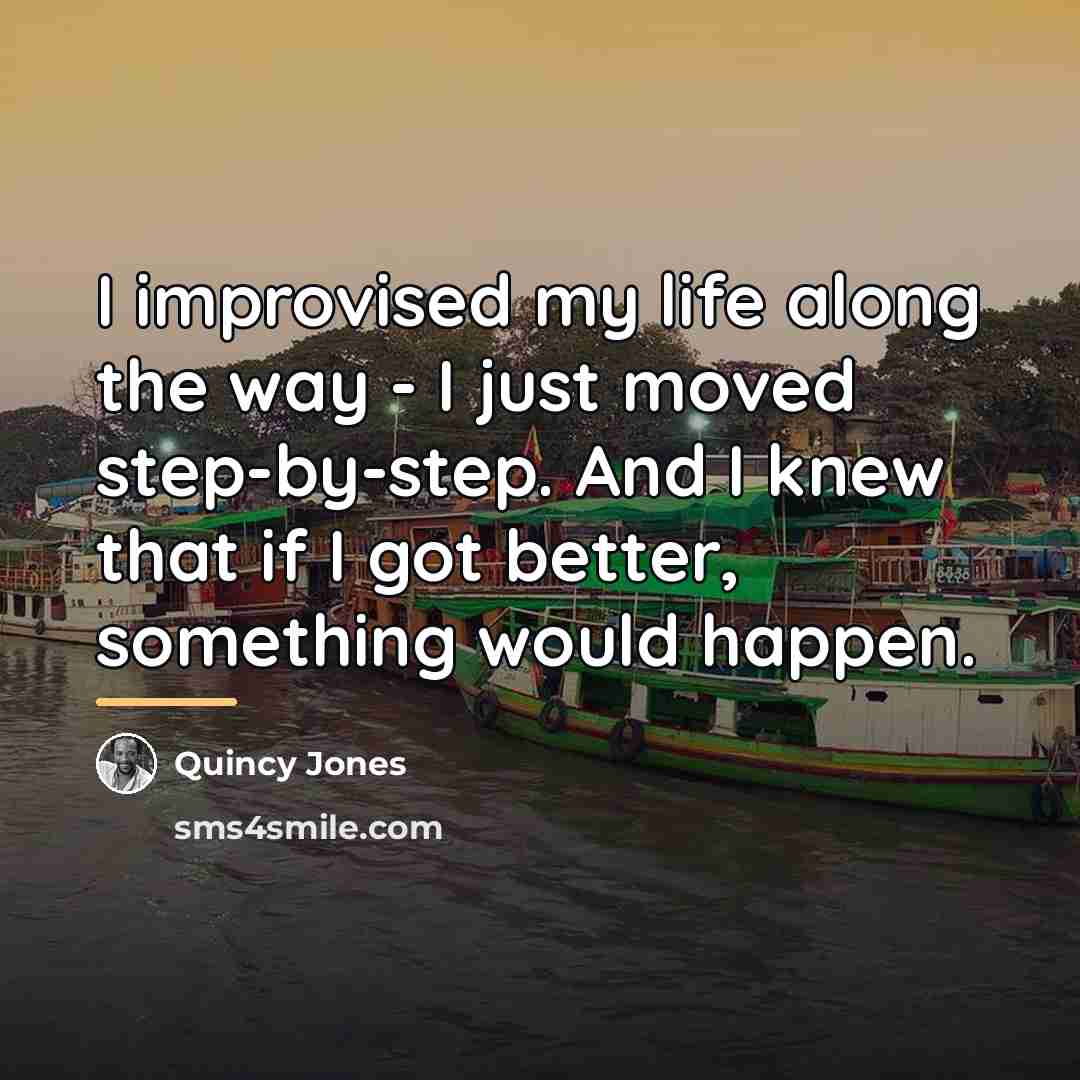 “I improvised my life along the way - I just…” quote by Quincy Jones