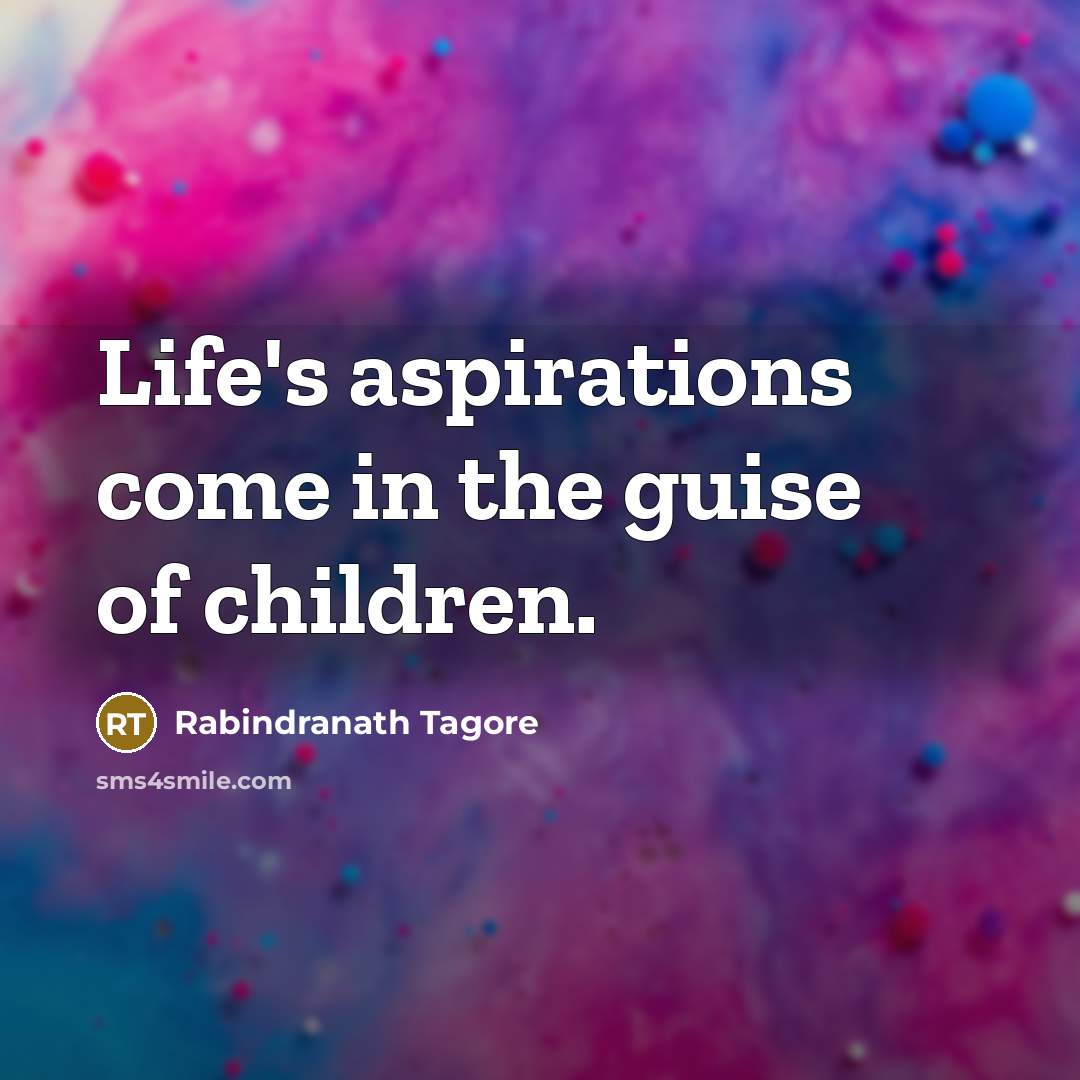 “Life's aspirations come in the guise of children.…” quote by Rabindranath Tagore
