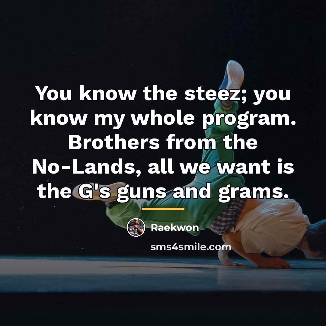 “You know the steez; you know my whole program. Brothers…” quote by Raekwon