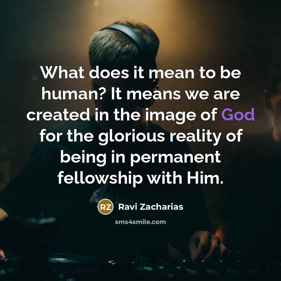 “What does it mean to be human? It means we…” quote by Ravi Zacharias