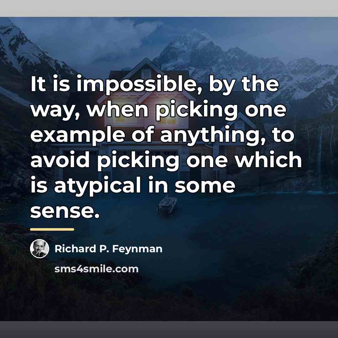 “It is impossible, by the way, when picking one example…” quote by Richard P. Feynman