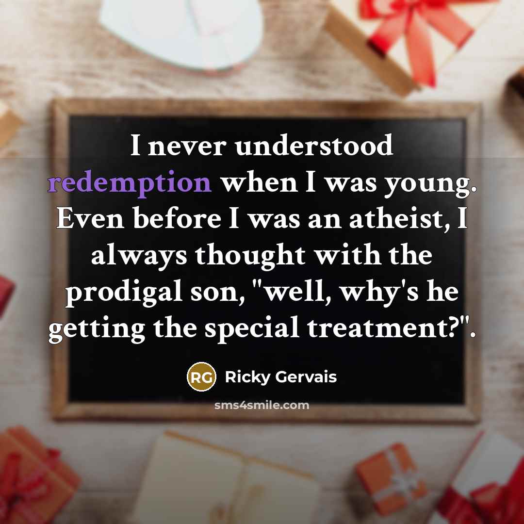 “I never understood redemption when I was young. Even before…” quote by Ricky Gervais