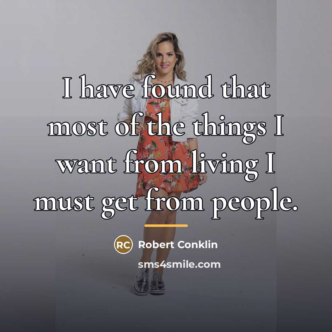 “I have found that most of the things I want…” quote by Robert Conklin