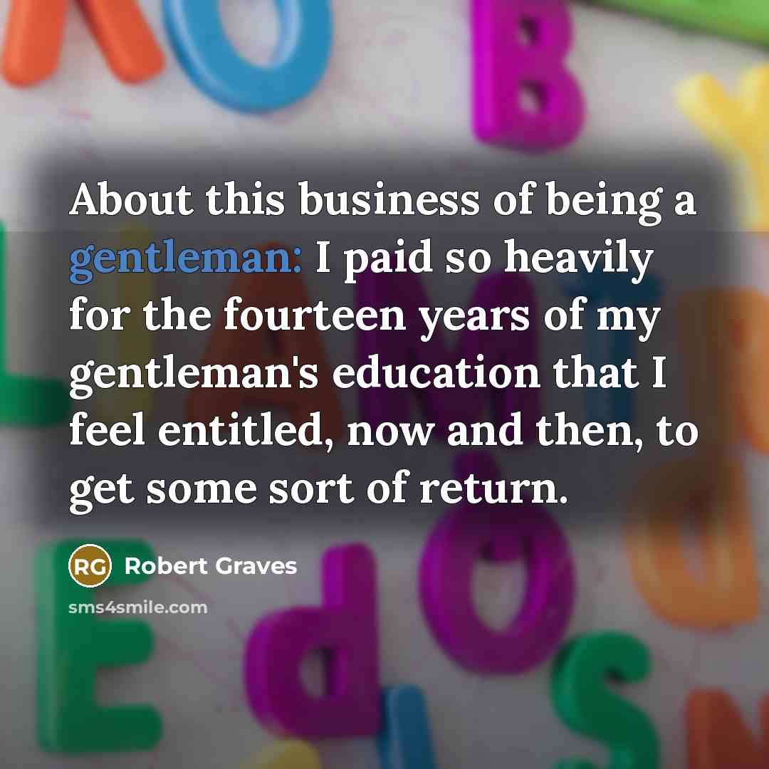 “About this business of being a gentleman: I paid so…” quote by Robert Graves