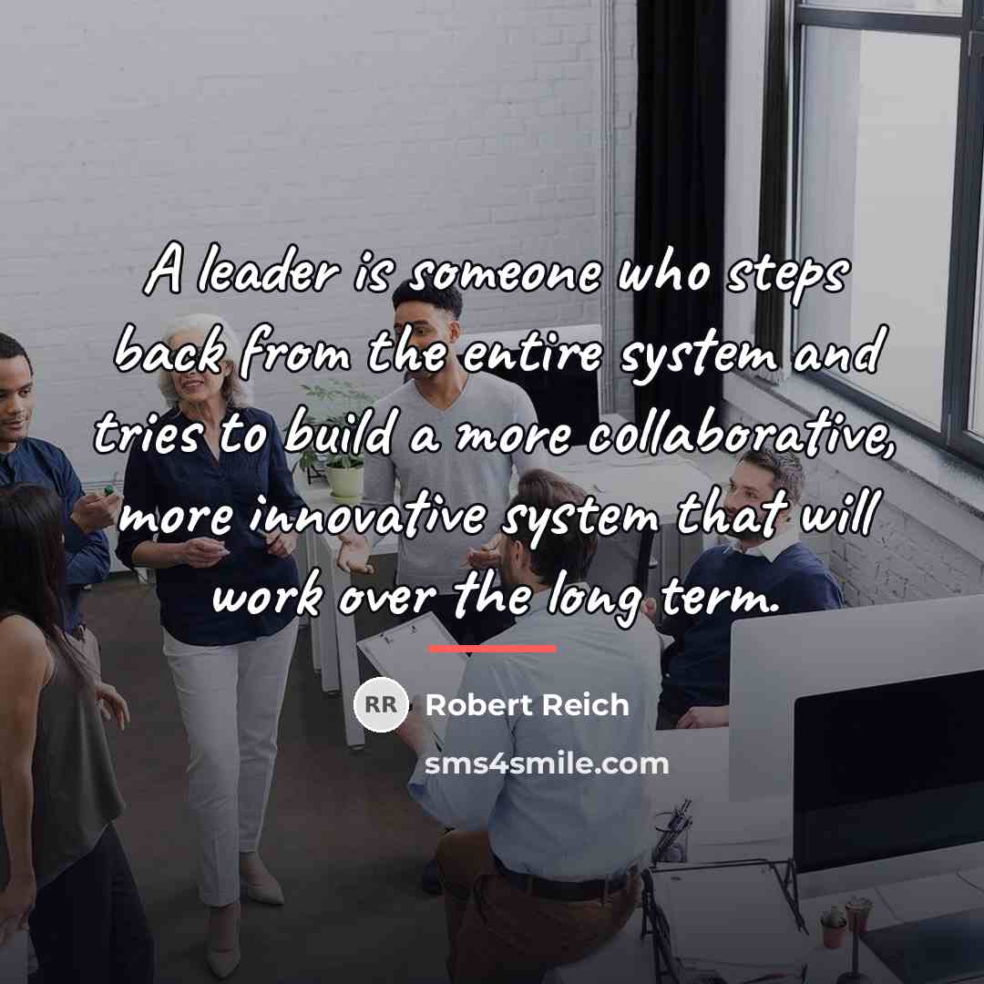 “A leader is someone who steps back from the entire…” quote by Robert Reich