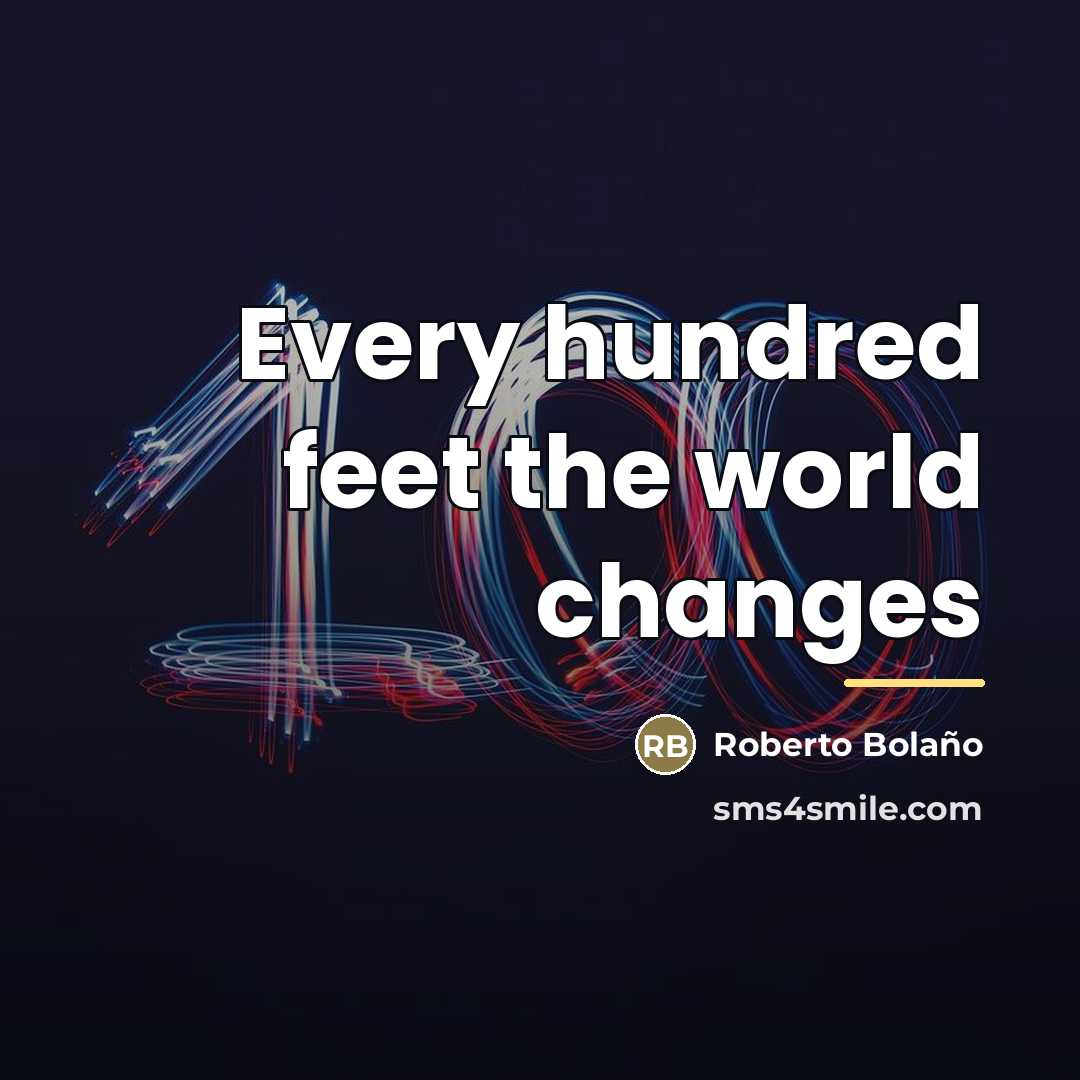 “Every hundred feet the world changes…” quote by Roberto Bolano