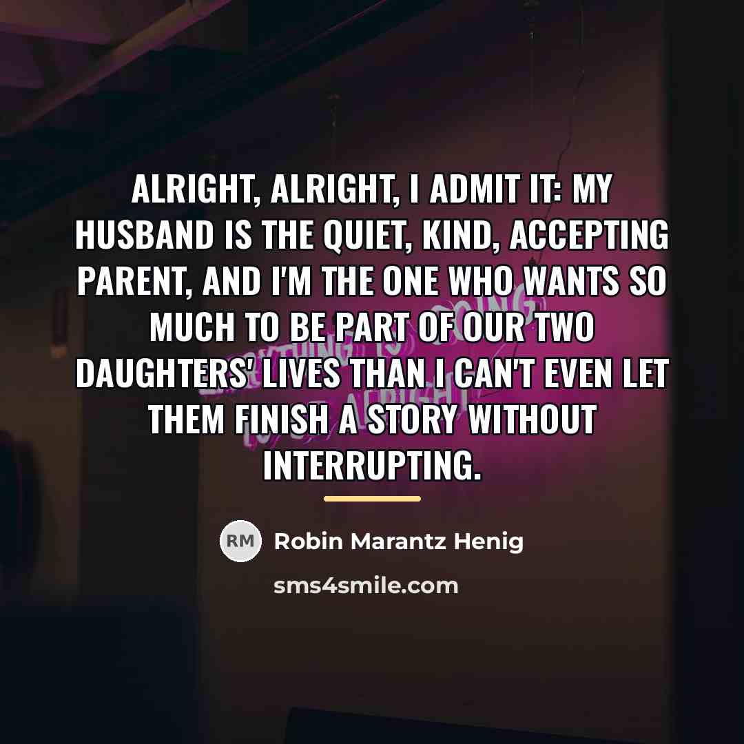“Alright, alright, I admit it: my husband is the quiet,…” quote by Robin Marantz Henig