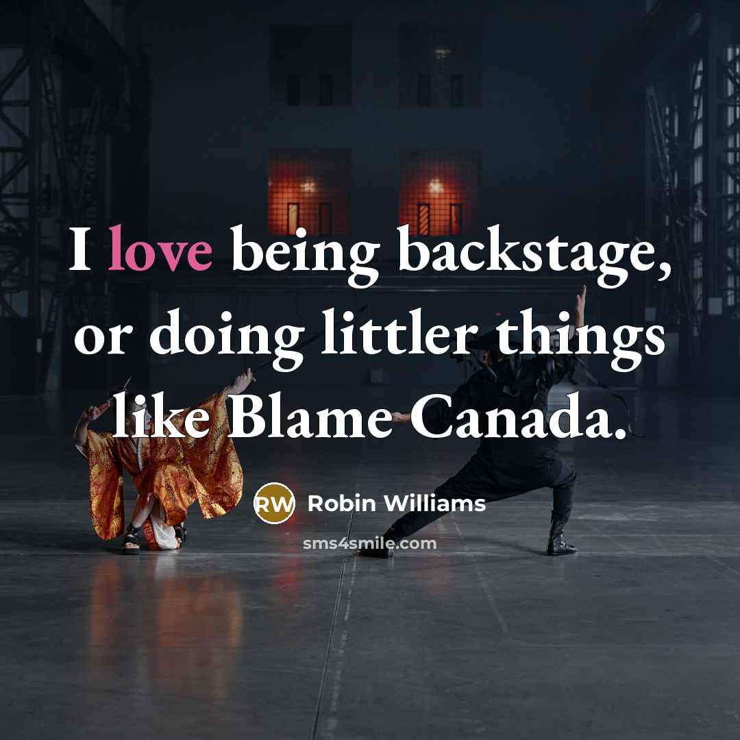 “I love being backstage, or doing littler things like Blame…” quote by Robin Williams
