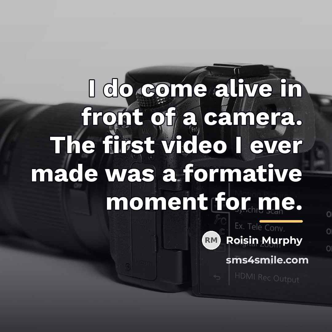“I do come alive in front of a camera. The…” quote by Roisin Murphy