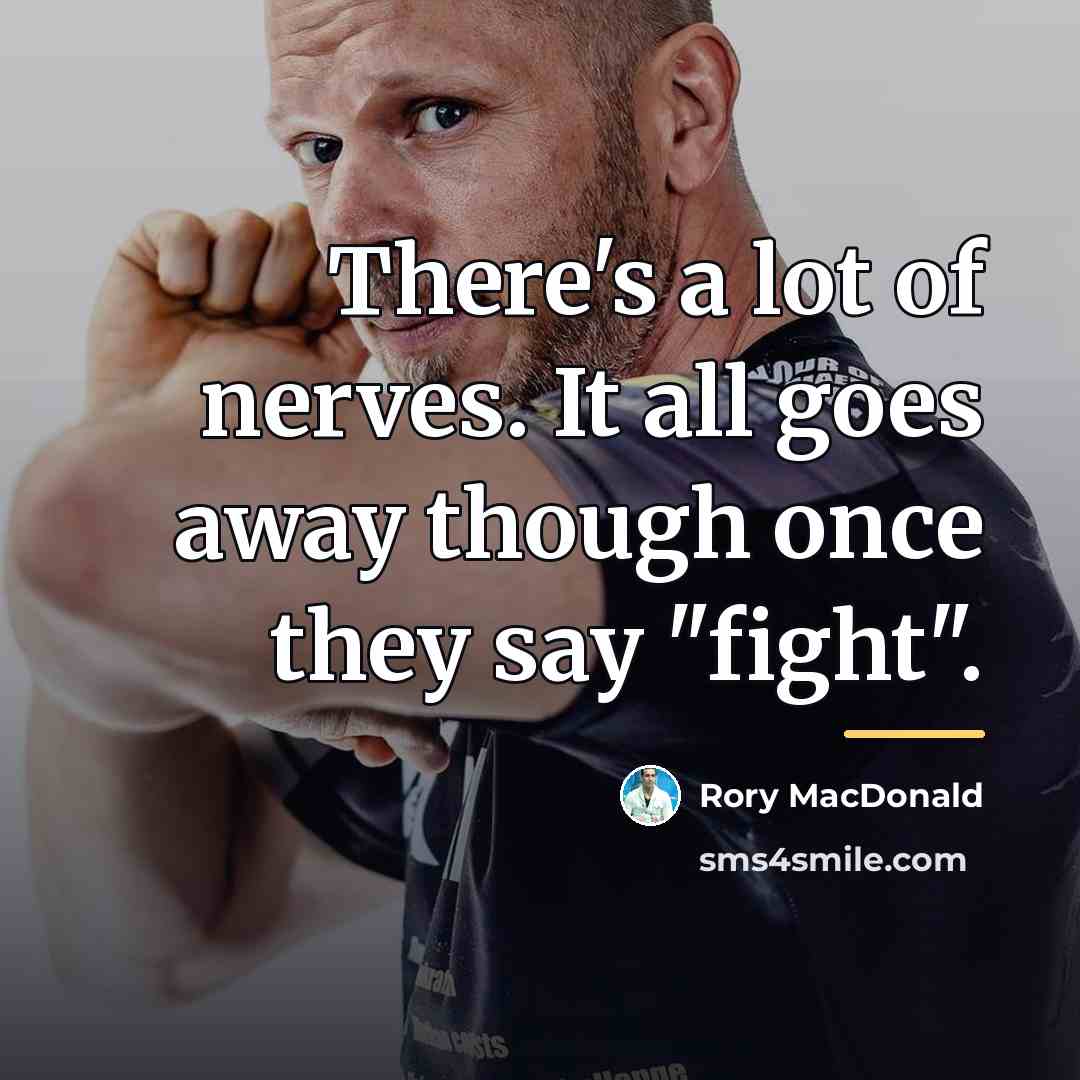 “There's a lot of nerves. It all goes away though…” quote by Rory MacDonald