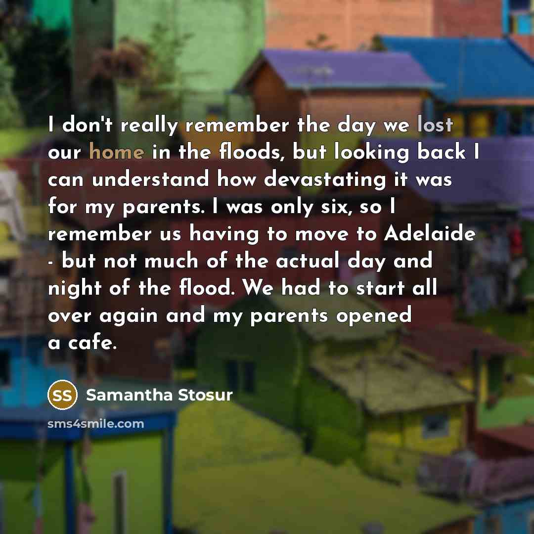 “I don't really remember the day we lost our home…” quote by Samantha Stosur