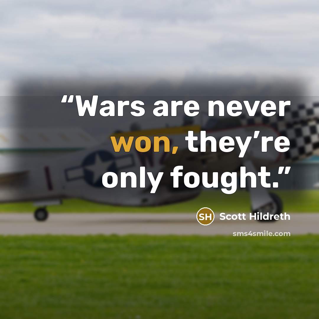 “Wars are never won, they’re only fought.” quote by Scott Hildreth