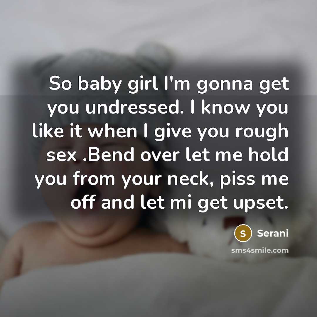 “So baby girl I'm gonna get you undressed. I know you like it when I give you rough sex .Bend over let me hold you from your neck, piss me off and let mi get upset.” quote by Serani