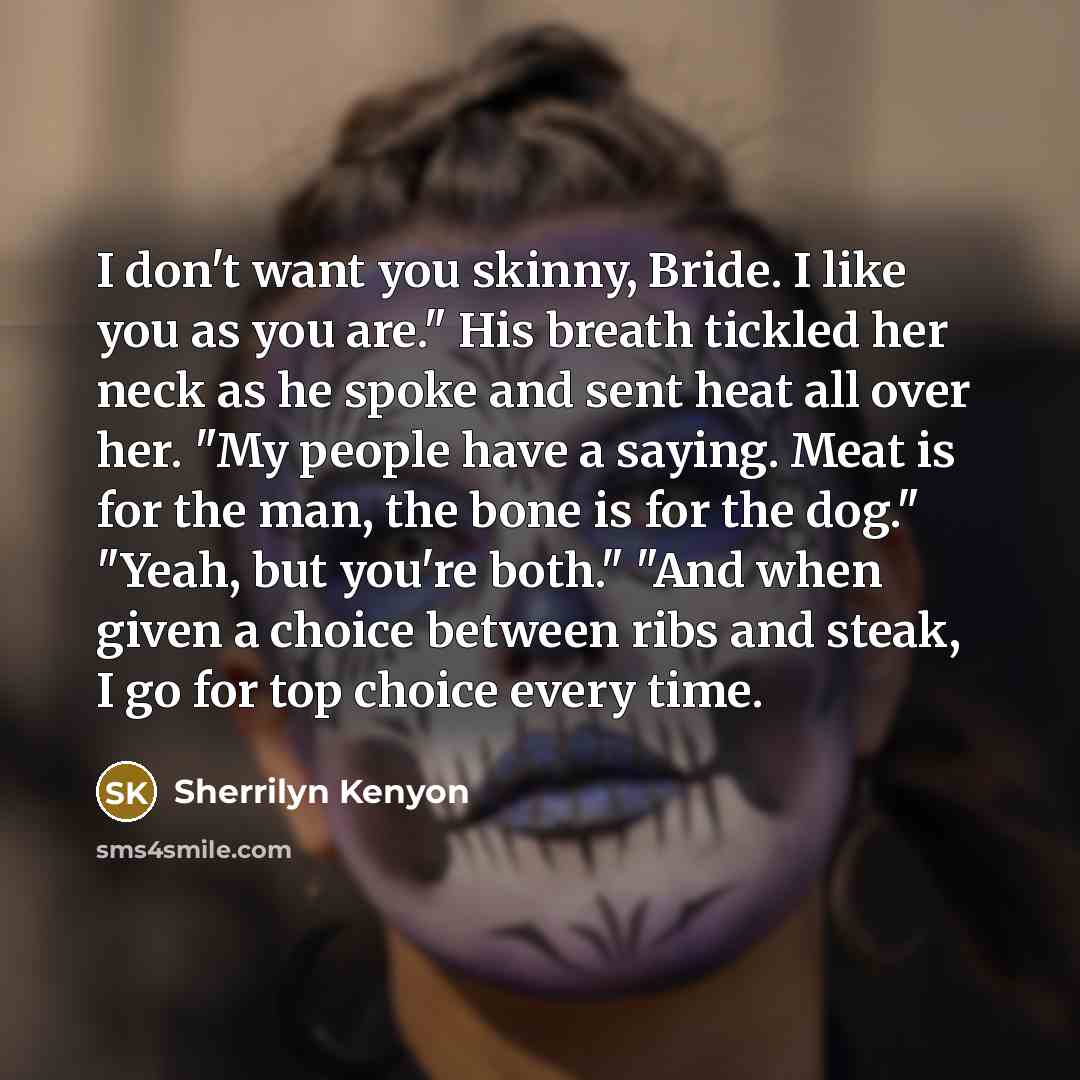 “I don't want you skinny, Bride. I like you as…” quote by Sherrilyn Kenyon