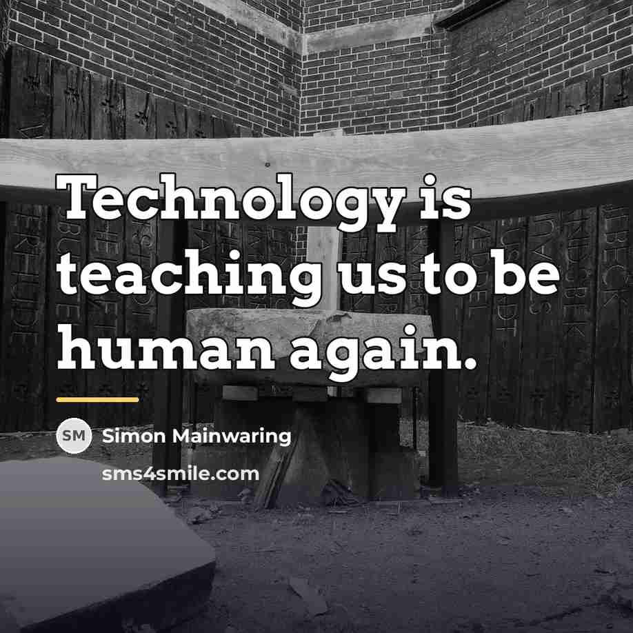 “Technology is teaching us to be human again.…” quote by Simon Mainwaring