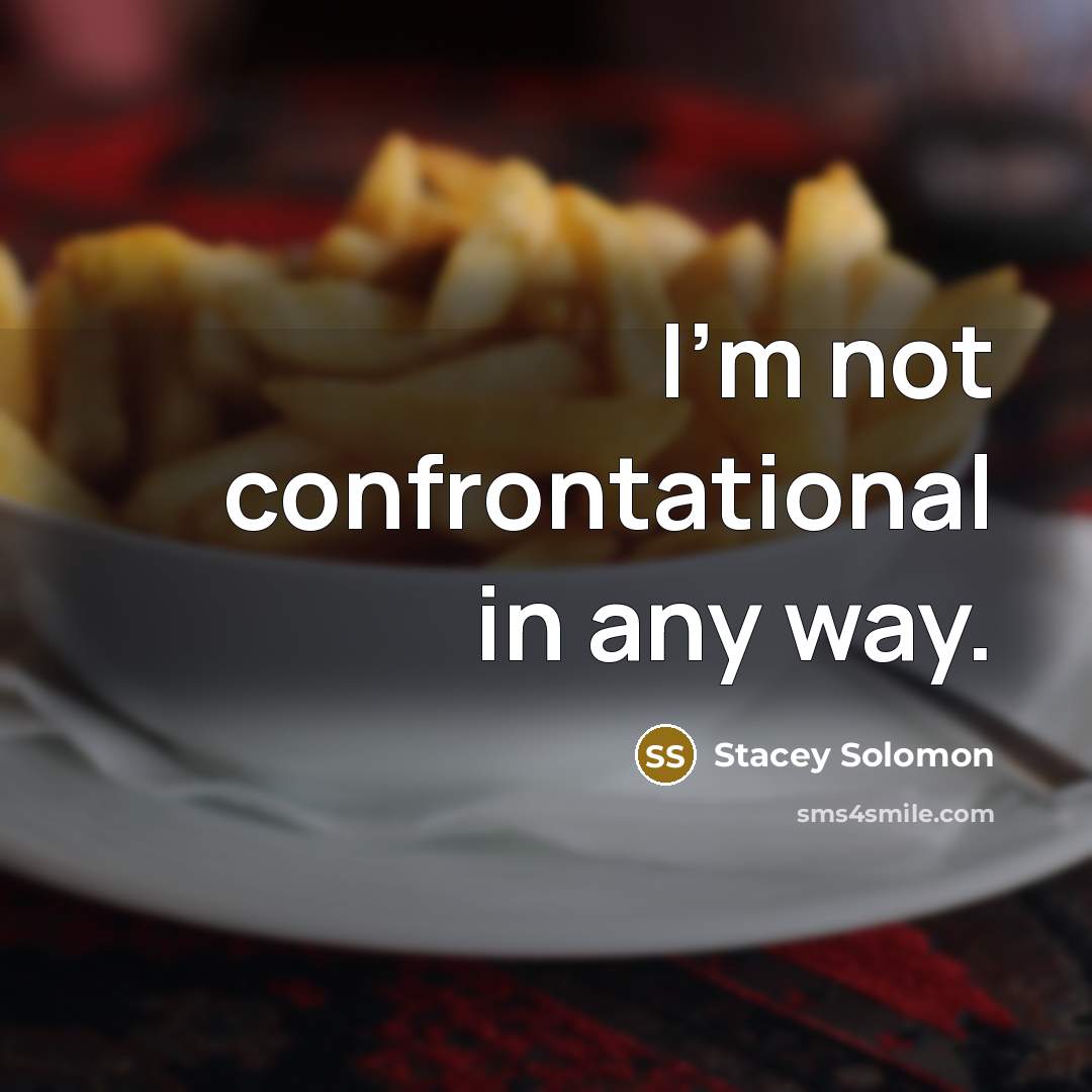 “I'm not confrontational in any way.…” quote by Stacey Solomon