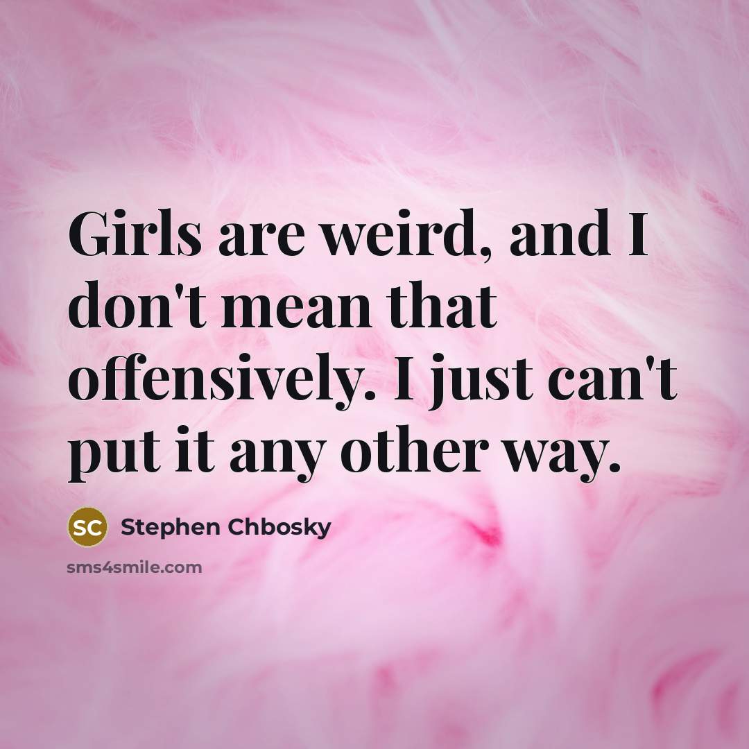 “Girls are weird, and I don't mean that offensively. I…” quote by Stephen Chbosky