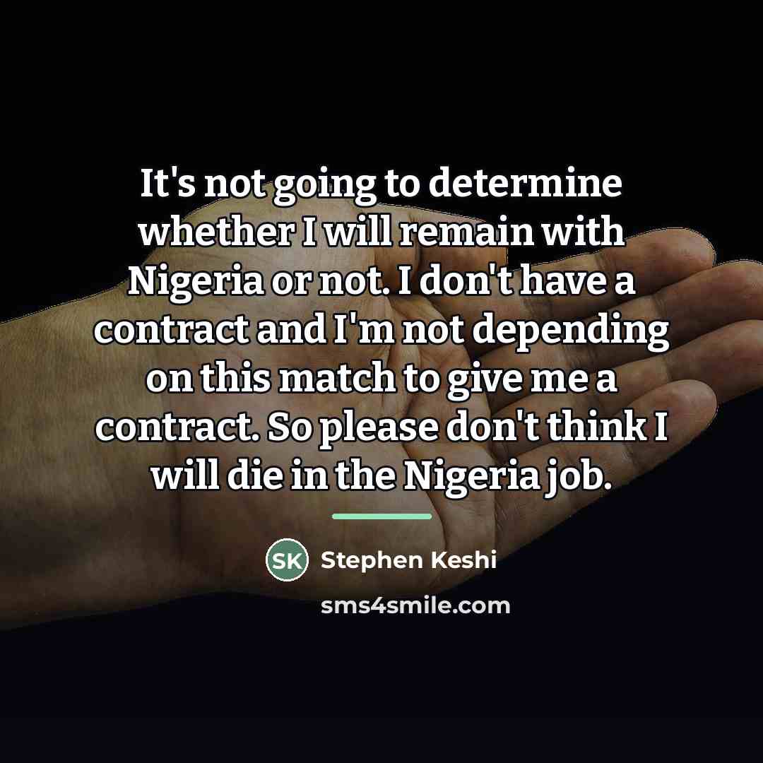 “It's not going to determine whether I will remain with…” quote by Stephen Keshi