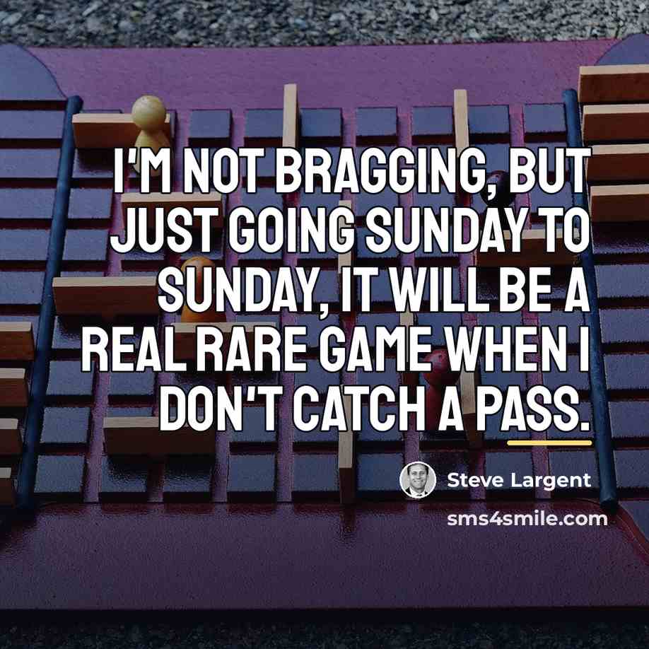 “I'm not bragging, but just going Sunday to Sunday, it…” quote by Steve Largent