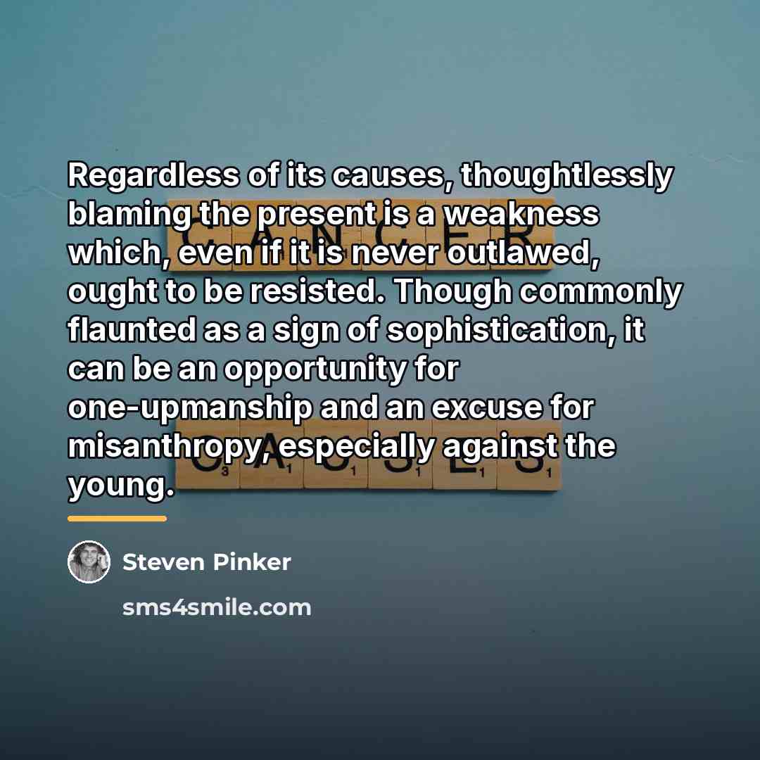 “Regardless of its causes, thoughtlessly blaming the present is a…” quote by Steven Pinker