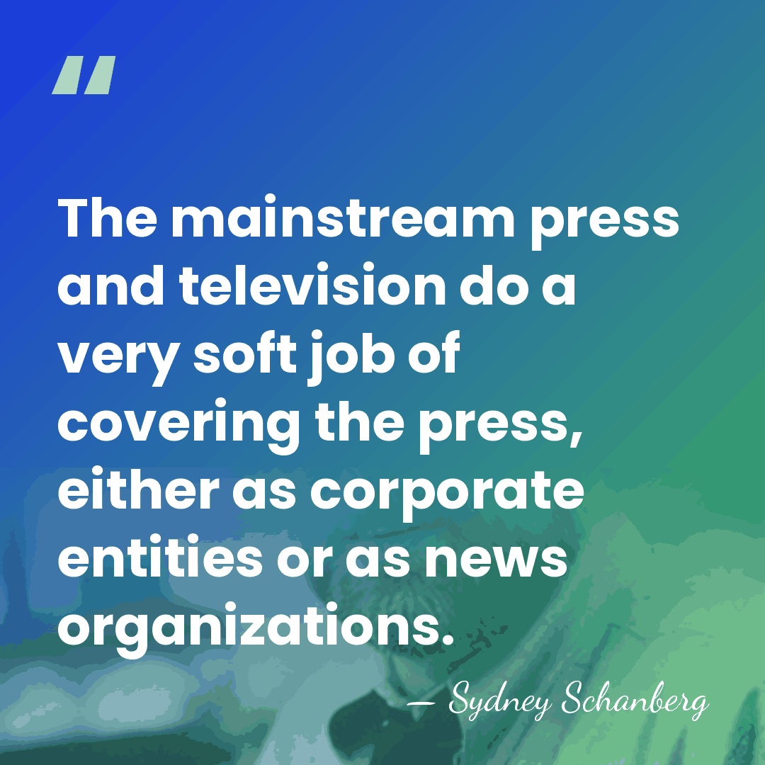 The mainstream press and television do a very soft job of covering&hellip; - Sydney Schanberg