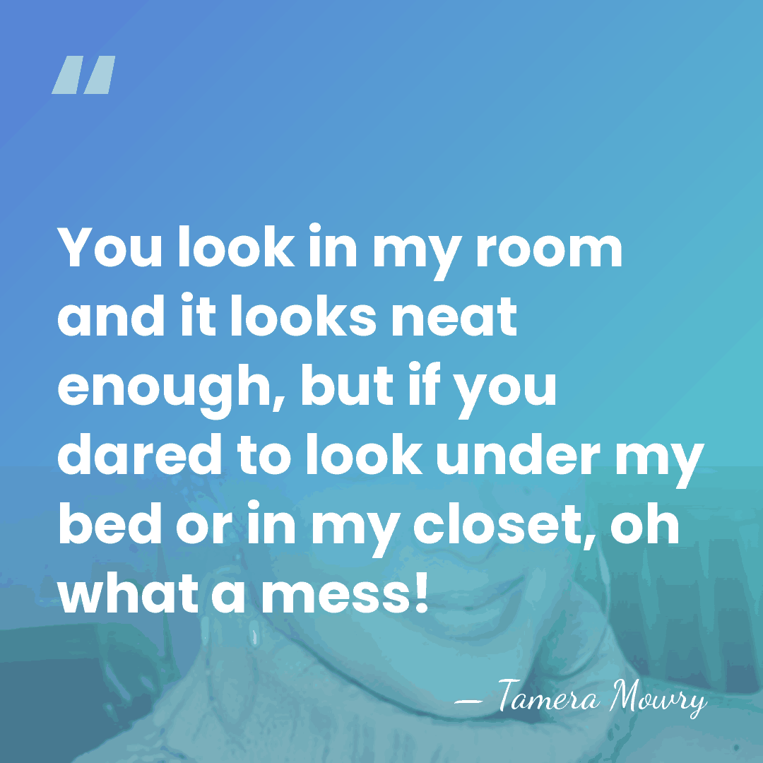 You look in my room and it looks neat enough, but if&hellip; - Tamera Mowry