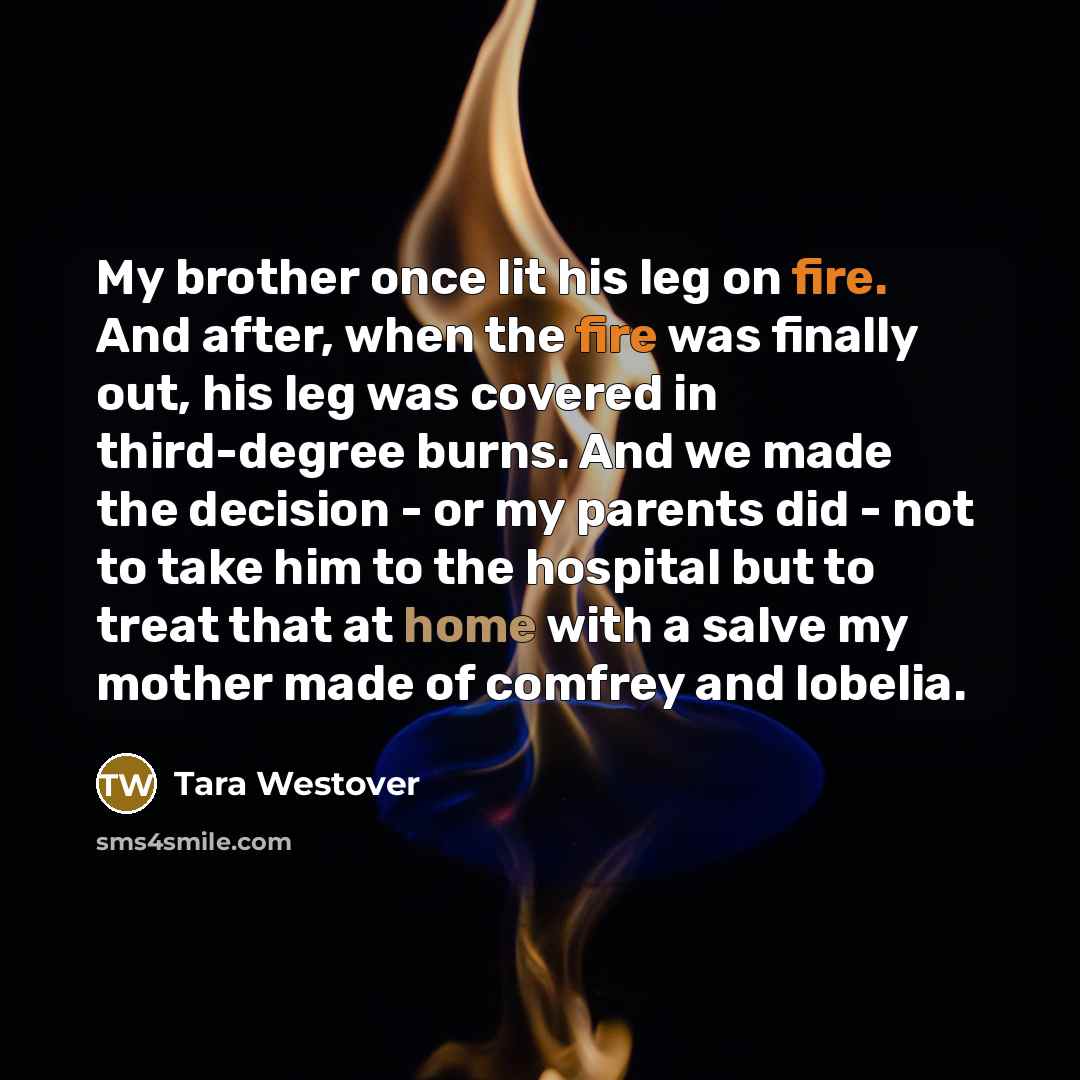 “My brother once lit his leg on fire. And after,…” quote by Tara Westover