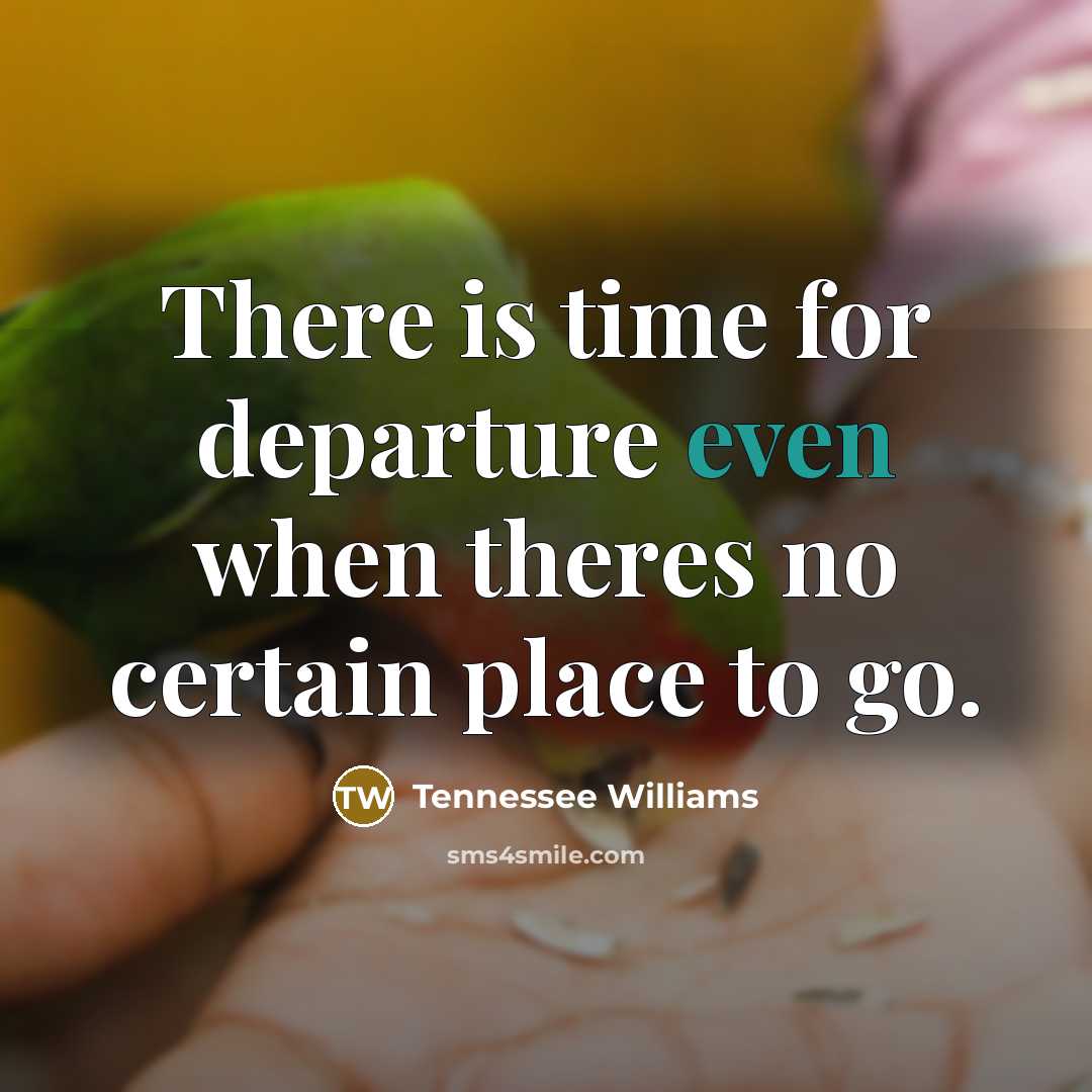“There is time for departure even when theres no certain…” quote by Tennessee Williams