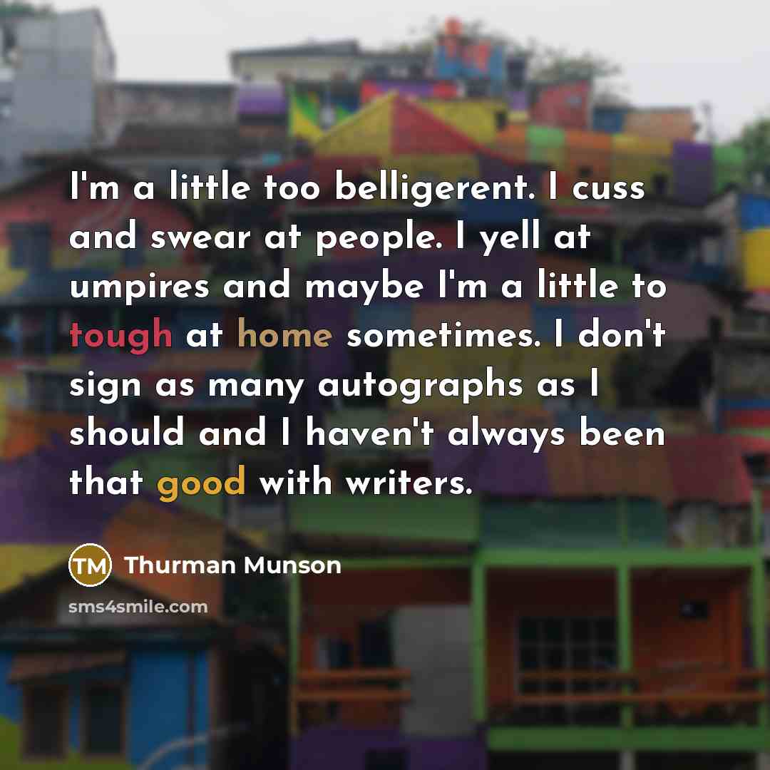 “I'm a little too belligerent. I cuss and swear at…” quote by Thurman Munson