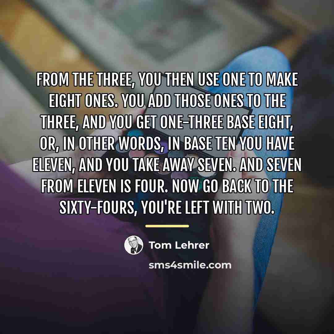 “From the three, you then use one to make eight…” quote by Tom Lehrer