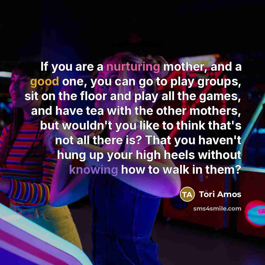 “If you are a nurturing mother, and a good one,…” quote by Tori Amos