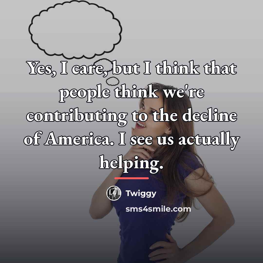 “Yes, I care, but I think that people think we're…” quote by Twiggy