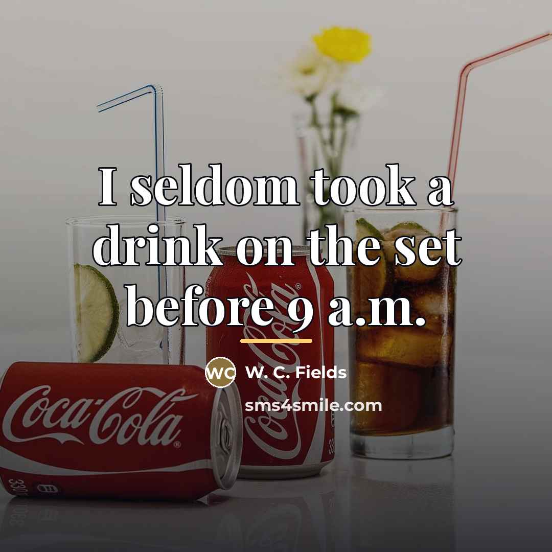 “I seldom took a drink on the set before 9…” quote by W. C. Fields
