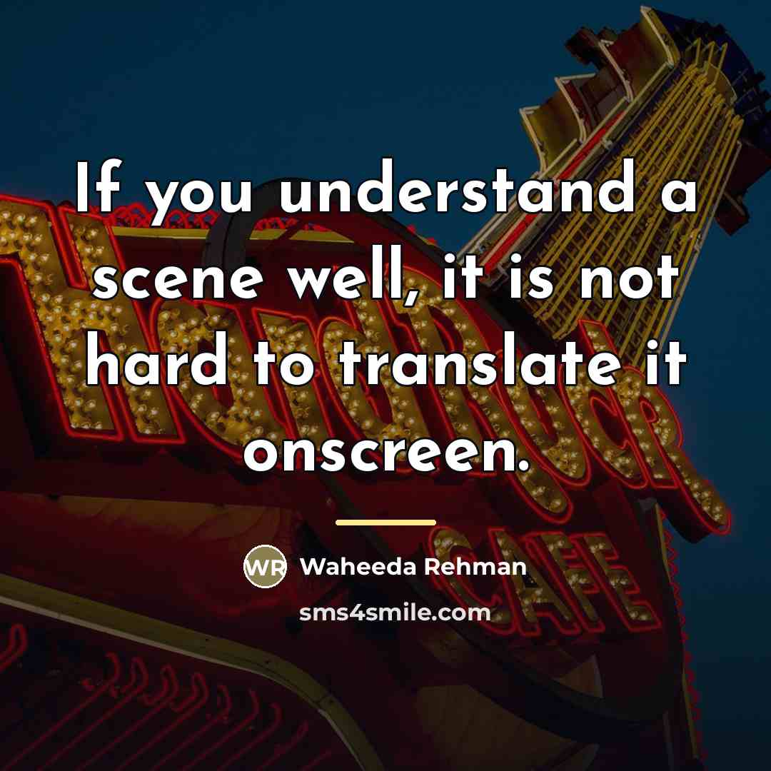 “If you understand a scene well, it is not hard…” quote by Waheeda Rehman