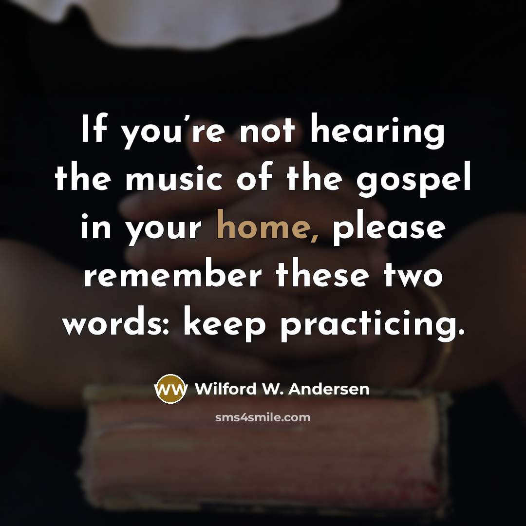 “If you’re not hearing the music of the gospel in…” quote by Wilford W. Andersen