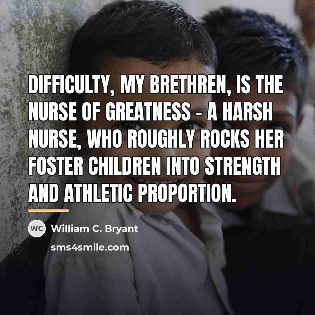 “Difficulty, my brethren, is the nurse of greatness - a…” quote by William C. Bryant