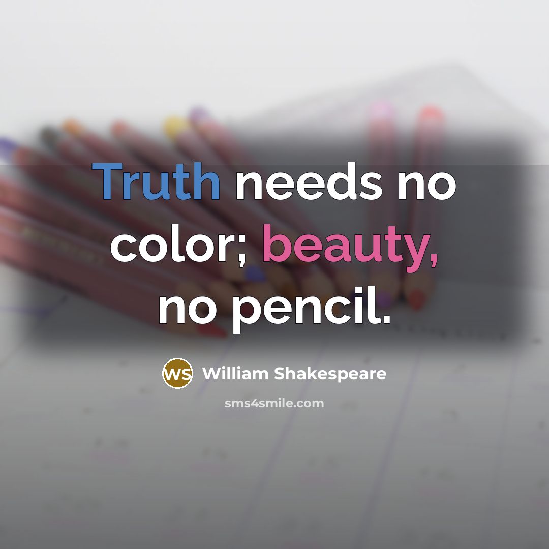 “Truth needs no color; beauty, no pencil.” quote by William Shakespeare