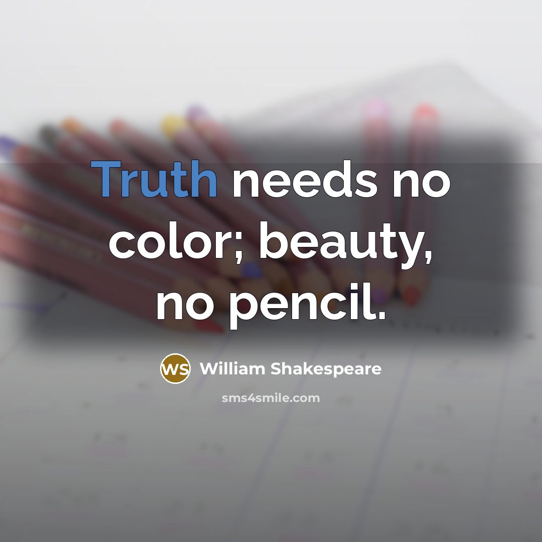 “Truth needs no color; beauty, no pencil.…” quote by William Shakespeare