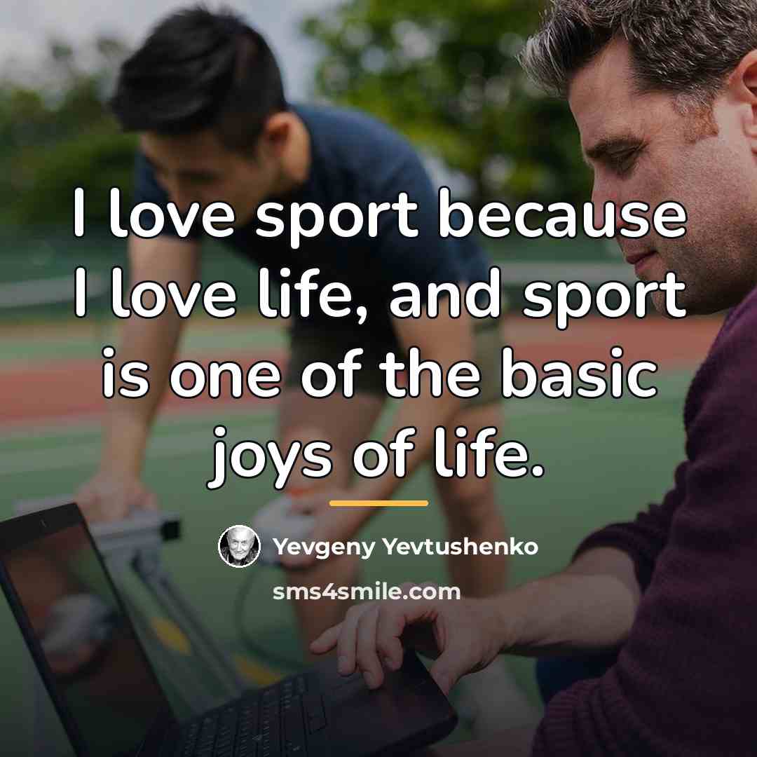 “I love sport because I love life, and sport is…” quote by Yevgeny Yevtushenko