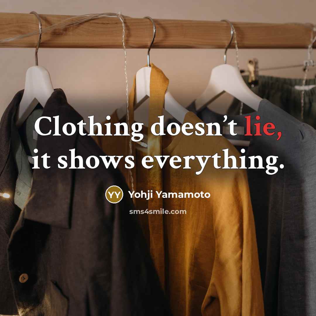 “Clothing doesn’t lie, it shows everything.…” quote by Yohji Yamamoto